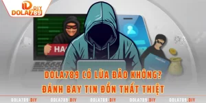 Dola789 Có Lừa Đảo Không? - Đánh Bay Tin Đồn Thất Thiệt