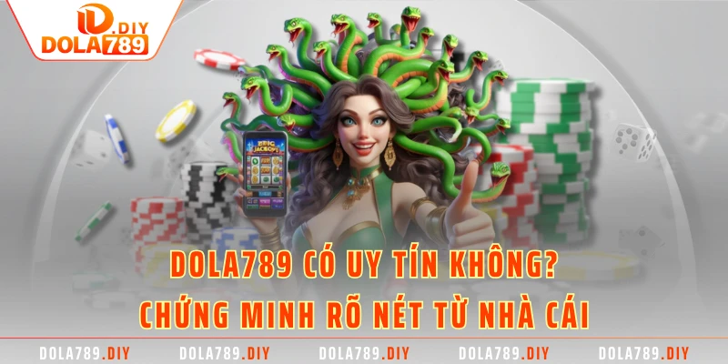 Dola789 có uy tín không? - Chứng minh rõ nét từ nhà cái