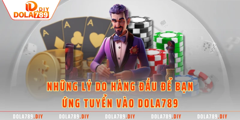 Những lý do hàng đầu để bạn ứng tuyển vào DOLA789