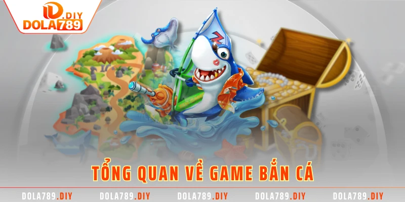 Tổng quan về game bắn cá